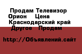 Продам Телевизор “Орион“ › Цена ­ 2 500 - Краснодарский край Другое » Продам   